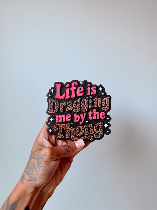 Life Is Dragging Me By The Thong